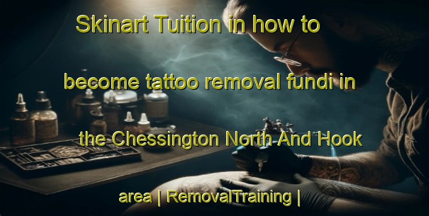 Skinart Tuition in how to become tattoo removal fundi in the Chessington North And Hook area | RemovalTraining | RemovalClasses | SkinartTraining-United Kingdom